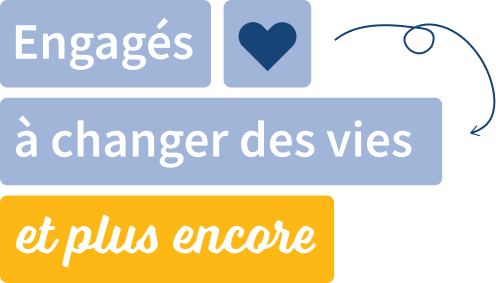 Engagés à changer des vies et plus encore